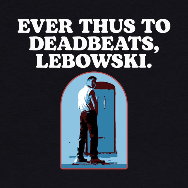 Ever Thus To Deadbeats, Lebowski Funny Woo Pee The Dude by GIANTSTEPDESIGN